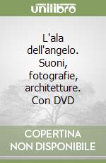 L'ala dell'angelo. Suoni, fotografie, architetture. Con DVD libro