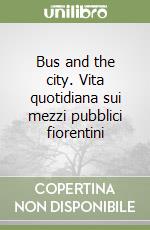 Bus and the city. Vita quotidiana sui mezzi pubblici fiorentini libro