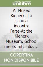 Al Museo Kienerk. La scuola incontra l'arte-At the Kienerk Museum. School meets art. Ediz. bilingue