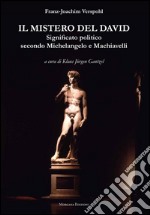 Il mistero del David. Significato politico secondo Michelangelo e Machiavelli