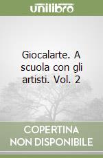 Giocalarte. A scuola con gli artisti. Vol. 2