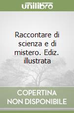 Raccontare di scienza e di mistero. Ediz. illustrata