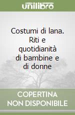 Costumi di lana. Riti e quotidianità di bambine e di donne libro