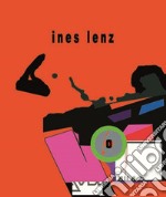 Ines Lenz. Opere dal 2004 al 2016. Ediz. italiana, inglese e tedesca