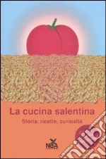 La cucina salentina. Storia, ricette, curiosità libro