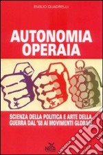 Autonomia operaia. Scienza della politica e arte della guerra dal '68 ai movimenti globali libro