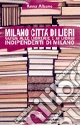 Milano città di libri. Guida alle librerie e ai librai indipendenti di Milano