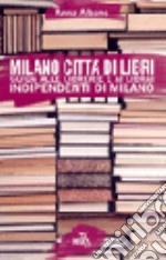 Milano città di libri. Guida alle librerie e ai librai indipendenti di Milano libro