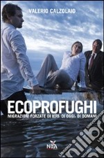 Ecoprofughi. Migrazioni forzate di ieri, di oggi e di domani libro