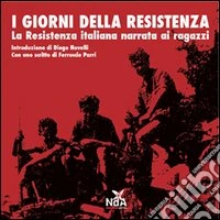 I giorni della Resistenza. La resistenza italiana narrata ai ragazzi libro