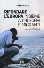 Rifondare l'Europa insieme a profughi e migranti libro