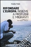 Rifondare l'Europa insieme a profughi e migranti libro