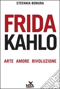 Frida Kahlo. Arte, amore, rivoluzione libro