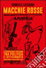 Macchie rosse. L'operaismo italiano tra politica e lotta armata libro