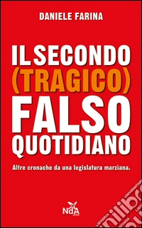 Il secondo (tragico) falso quotidiano. Altre cronache da una legislatura marziana libro