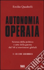 Autonomia operaia. Scienza della politica e arte della guerra dal '68 ai movimenti globali libro