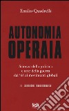 Autonomia operaia. Scienza della politica e arte della guerra dal '68 ai movimenti globali libro