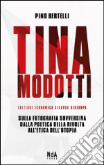 Tina Modotti. Sulla fotografia sovversiva. Dalla poetica della rivolta all'etica dell'utopia. Ediz. italiana e inglese libro