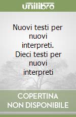 Nuovi testi per nuovi interpreti. Dieci testi per nuovi interpreti libro