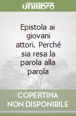 Epistola ai giovani attori. Perché sia resa la parola alla parola libro