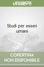 Studi per esseri umani libro