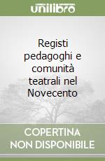 Registi pedagoghi e comunità teatrali nel Novecento libro