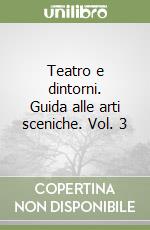 Teatro e dintorni. Guida alle arti sceniche. Vol. 3 libro