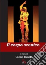 Il corpo scenico. Ediz. illustrata libro