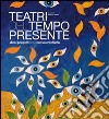 Teatri del tempo presente. Dieci progetti per la nuova creatività libro di Nanni A. (cur.)