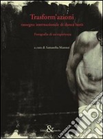 Trasform'azioni. Rassegna internazionale di danza buto. Fotografia di un'esperienza. Ediz. illustrata libro