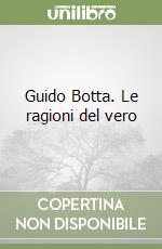 Guido Botta. Le ragioni del vero