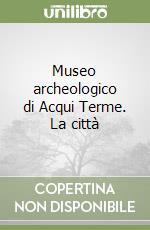 Museo archeologico di Acqui Terme. La città