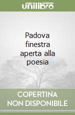 Padova finestra aperta alla poesia libro
