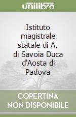 Istituto magistrale statale di A. di Savoia Duca d'Aosta di Padova libro