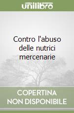 Contro l'abuso delle nutrici mercenarie libro