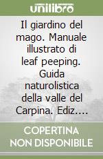 Il giardino del mago. Manuale illustrato di leaf peeping. Guida naturolistica della valle del Carpina. Ediz. illustrata libro