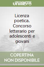 Licenza poetica. Concorso letterario per adolescenti e giovani