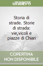 Storia di strade. Storie di strada: vie,vicoli e piazze di Chiari libro