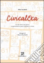 CivicalOca. La vita non è un gioco, ma giocando si può imparare a vivere. Ediz. illustrata libro