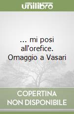 ... mi posi all'orefice. Omaggio a Vasari