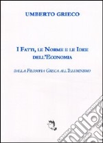 I fatti, le norme e le idee dell'economia. Dalla filosofia greca all'illuminismo libro