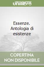 Essenze. Antologia di esistenze libro