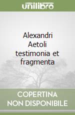 Alexandri Aetoli testimonia et fragmenta