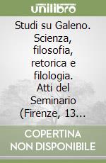 Studi su Galeno. Scienza, filosofia, retorica e filologia. Atti del Seminario (Firenze, 13 novembre 1998) libro