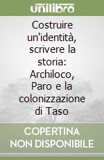 Costruire un'identità, scrivere la storia: Archiloco, Paro e la colonizzazione di Taso