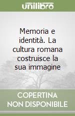 Memoria e identità. La cultura romana costruisce la sua immagine libro