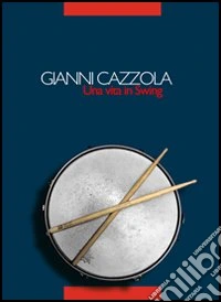 Gianni Cazzola. Una vita in swing. Con CD Audio libro