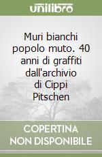 Muri bianchi popolo muto. 40 anni di graffiti dall'archivio di Cippi Pitschen libro