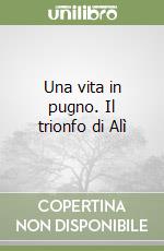 Una vita in pugno. Il trionfo di Alì libro