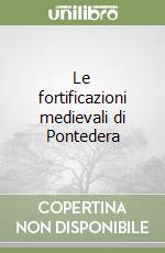 Le fortificazioni medievali di Pontedera